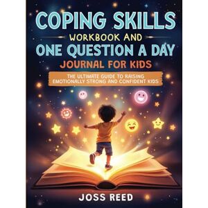 Reed, Joss Coping Skills Workbook and One Question a Day Journal for Kids: The Ultimate Guide to Raising Emotionally Strong and Confident Kids (Cherished Moments and Big Bonds) Reed, Joss Coping Skills Workbook and One Question a Day Journal for Kids: The Ultimate Guide to Raising Emotionally Strong and Confident Kids (Cherished Moments and Big Bonds)