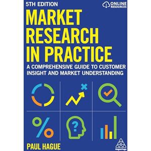 Hague, Paul Market Research in Practice: A Comprehensive Guide to Customer Insight and Market Understanding Hague, Paul Market Research in Practice: A Comprehensive Guide to Customer Insight and Market Understanding