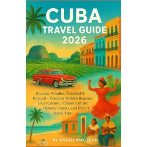 MACLEOD, ANGUS CUBA TRAVEL GUIDE 2026 HAVANA, VIÑALES, TRINIDAD & BEYOND: Discover Hidden Beaches, Local Cuisine, Vibrant Culture, Historic Streets, and Expert Travel Tips MACLEOD, ANGUS CUBA TRAVEL GUIDE 2026 HAVANA, VIÑALES, TRINIDAD & BEYOND: Discover Hidden Beaches, Local Cuisine, Vibrant Culture, Historic Streets, and Expert Travel Tips