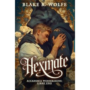 Wolfe, Blake R. Hexmate (Versione italiana): Un romanzo paranormale dell'accademia gay mutaforma (Accademia Widdershins) Wolfe, Blake R. Hexmate (Versione italiana): Un romanzo paranormale dell'accademia gay mutaforma (Accademia Widdershins)