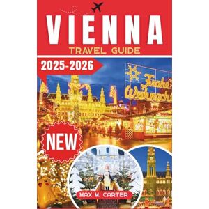 Carter, Max M. Vienna Travel Guide 2025-2026: Experience Vienna’s World-Famous Christmas Markets, Glowing Holiday Lights, and Festive Charm with Expert Tips (ENGLISH BEST TRAVEL GUIDES) Carter, Max M. Vienna Travel Guide 2025-2026: Experience Vienna’s World-Famous Christmas Markets, Glowing Holiday Lights, and Festive Charm with Expert Tips (ENGLISH BEST TRAVEL GUIDES)