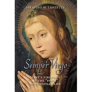 Lanzetta, Serafino M Semper Virgo (English edition): Mary's Virginity as the "Form" of Christian Life Lanzetta, Serafino M Semper Virgo (English edition): Mary's Virginity as the "Form" of Christian Life