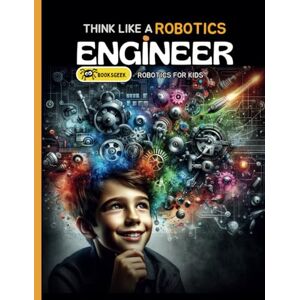 BOOKSGEEK Think Like Robotics Engineer: Book A bout Robotics Engineering for Kids BOOKSGEEK Think Like Robotics Engineer: Book A bout Robotics Engineering for Kids