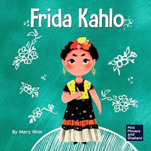 Nhin, Mary Frida Kahlo: A Kid's Book About Expressing Yourself Through Art (Mini Movers and Shakers) Nhin, Mary Frida Kahlo: A Kid's Book About Expressing Yourself Through Art (Mini Movers and Shakers)