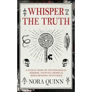 Quinn, Nora Whisper the Truth: A Puzzle Book of Psychological Horror, Twisted Crimes & Mind-Bending Mysteries Quinn, Nora Whisper the Truth: A Puzzle Book of Psychological Horror, Twisted Crimes & Mind-Bending Mysteries