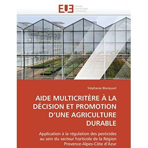 Blanquart, Stéphanie AIDE MULTICRITÈRE À LA DÉCISION ET PROMOTION D’UNE AGRICULTURE DURABLE: Application à la régulation des pesticides au sein du secteur horticole de la ... Provence-Alpes-Côte d’Azur (Omn.Univ.Europ.) Blanquart, Stéphanie AIDE MULTICRITÈRE À LA DÉCISION ET PROMOTION D’UNE AGRICULTURE DURABLE: Application à la régulation des pesticides au sein du secteur horticole de la ... Provence-Alpes-Côte d’Azur (Omn.Univ.Europ.)