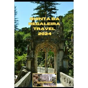 J. Plumb, Mary QUINTA DA REGALEIRA TRAVEL GUIDE 2024 (Journey Path: your ultimate travel companion) J. Plumb, Mary QUINTA DA REGALEIRA TRAVEL GUIDE 2024 (Journey Path: your ultimate travel companion)