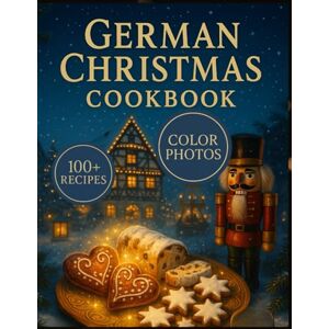 Kroos, Joshua German Christmas Cookbook: Authentic Holiday Recipes for Festive German Desserts, Cookies, Drinks, and Winter Comfort Foods Kroos, Joshua German Christmas Cookbook: Authentic Holiday Recipes for Festive German Desserts, Cookies, Drinks, and Winter Comfort Foods