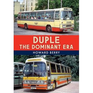 Berry, Howard Duple: The Dominant Era (Buses and Coaches) Berry, Howard Duple: The Dominant Era (Buses and Coaches)