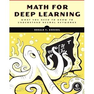 Kneusel Math For Deep Learning: What You Need to Know to Understand Neural Networks Kneusel Math For Deep Learning: What You Need to Know to Understand Neural Networks