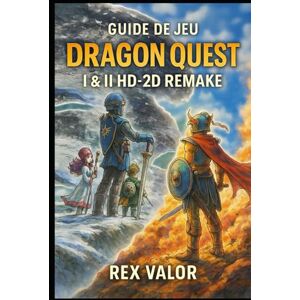Valor, Rex GUIDE DE JEU DRAGON QUEST I & II HD-2D REMAKE: Le guide complet à 100 % avec stratégies avancées, secrets cachés, équipements rares et astuces HD-2D ... pour les véritables héros de Dragon Quest Valor, Rex GUIDE DE JEU DRAGON QUEST I & II HD-2D REMAKE: Le guide complet à 100 % avec stratégies avancées, secrets cachés, équipements rares et astuces HD-2D ... pour les véritables héros de Dragon Quest