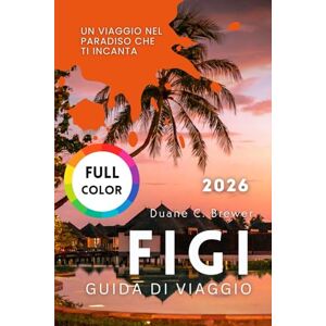 Brewer, Duane C. FIGI GUIDA DI VIAGGIO 2026: Un Viaggio nel Paradiso che Ti Incanta Brewer, Duane C. FIGI GUIDA DI VIAGGIO 2026: Un Viaggio nel Paradiso che Ti Incanta