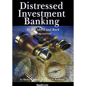 Kaufman, Peter S Distressed Investment Banking To the Abyss and Back Second Edition Kaufman, Peter S Distressed Investment Banking To the Abyss and Back Second Edition