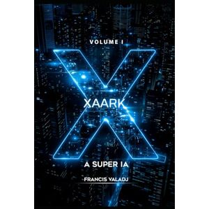 Valadj, Francis XAARK A SUPER IA: Volume 1 Valadj, Francis XAARK A SUPER IA: Volume 1