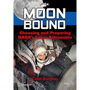 Burgess, Colin Moon Bound: Choosing and Preparing NASA's Lunar Astronauts (Springer Praxis Books) Burgess, Colin Moon Bound: Choosing and Preparing NASA's Lunar Astronauts (Springer Praxis Books)