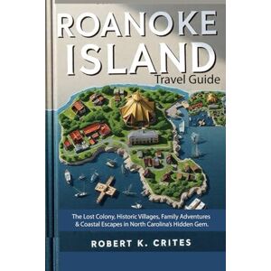 Crites, Robert K. Roanoke Island Travel Guide: The Lost Colony, Historic Villages, Family Adventures & Coastal Escapes in North Carolina’s Hidden Gem. (EasyTravel Guides) Crites, Robert K. Roanoke Island Travel Guide: The Lost Colony, Historic Villages, Family Adventures & Coastal Escapes in North Carolina’s Hidden Gem. (EasyTravel Guides)