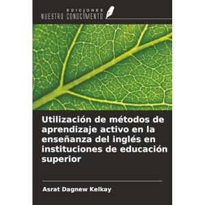 Kelkay, Asrat Dagnew Utilización de métodos de aprendizaje activo en la enseñanza del inglés en instituciones de educación superior Kelkay, Asrat Dagnew Utilización de métodos de aprendizaje activo en la enseñanza del inglés en instituciones de educación superior