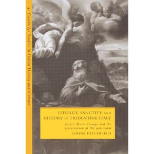 Ditchfield, Simon Liturgy, Sanctity and History in Tridentine Italy: Pietro Maria Campi and the Preservation of the Particular (Cambridge Studies in Italian History and Culture) Ditchfield, Simon Liturgy, Sanctity and History in Tridentine Italy: Pietro Maria Campi and the Preservation of the Particular (Cambridge Studies in Italian History and Culture)
