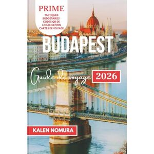 NOMURA, KALEN BUDAPEST Guide de voyage: Rues historiques, thermes, vues sur le Danube, châteaux, saveurs locales NOMURA, KALEN BUDAPEST Guide de voyage: Rues historiques, thermes, vues sur le Danube, châteaux, saveurs locales