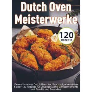 Feldmann, Lars Dutch Oven Meisterwerke: Dein ultimatives Dutch Oven Kochbuch – 4 Jahreszeiten & über 120 Rezepte für unvergessliche Genussmomente mit Familie und Freunden Feldmann, Lars Dutch Oven Meisterwerke: Dein ultimatives Dutch Oven Kochbuch – 4 Jahreszeiten & über 120 Rezepte für unvergessliche Genussmomente mit Familie und Freunden