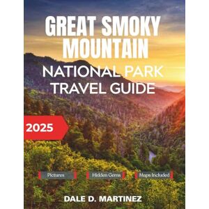 Martinez, Dale D. Great Smoky Mountain National Park Travel Guide 2025: Gateway to Biodiversity Paradise, Scenic Drives, Trail Adventures, and Prime Viewing Areas Martinez, Dale D. Great Smoky Mountain National Park Travel Guide 2025: Gateway to Biodiversity Paradise, Scenic Drives, Trail Adventures, and Prime Viewing Areas