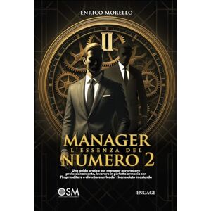 Morello, Enrico MANAGER: l'essenza del numero 2: Una guida pratica per manager per crescere professionalmente, lavorare in perfetta armonia con l’imprenditore e diventare un leader riconosciuto in azienda Morello, Enrico MANAGER: l'essenza del numero 2: Una guida pratica per manager per crescere professionalmente, lavorare in perfetta armonia con l’imprenditore e diventare un leader riconosciuto in azienda