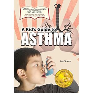 Simons, Rae A Kid's Guide to Asthma: Volume 13 (Understanding Disease and Wellness: Kids? Guides to Why People Get Sick and How They Can Stay Well) Simons, Rae A Kid's Guide to Asthma: Volume 13 (Understanding Disease and Wellness: Kids? Guides to Why People Get Sick and How They Can Stay Well)