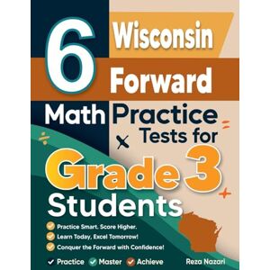Nazari, Reza 6 Wisconsin Forward Exam Math Practice Tests for Grade 3 Students: A Complete Guide to Building Math Mastery and Excelling on the Wisconsin Forward Exam Test Nazari, Reza 6 Wisconsin Forward Exam Math Practice Tests for Grade 3 Students: A Complete Guide to Building Math Mastery and Excelling on the Wisconsin Forward Exam Test
