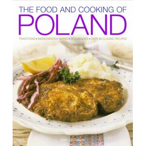 Ewa Michalik The Food and Cooking of Poland: Traditions, Ingredients, Tastes and Techniques in Over 60 Classic Recipes: Traditions, Ingredients, Tastes, Techniques, Over 60 Classic Recipes Ewa Michalik The Food and Cooking of Poland: Traditions, Ingredients, Tastes and Techniques in Over 60 Classic Recipes: Traditions, Ingredients, Tastes, Techniques, Over 60 Classic Recipes