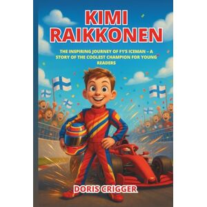 Crigger, Doris Kimi Raikkonen: The Inspiring Journey of F1’s Iceman – A Story of the Coolest Champion for Young Readers (Inspiring F1 Stories for Kids) Crigger, Doris Kimi Raikkonen: The Inspiring Journey of F1’s Iceman – A Story of the Coolest Champion for Young Readers (Inspiring F1 Stories for Kids)