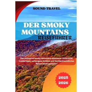 Travel, Sound DER SMOKY MOUNTAINS REISEFÜHRER 2025/2026: Das ultimative Smoky Mountains-Abenteuer 2025/2026: Insidertipps, verborgene Schätze und familienfreundliches Reisen leicht gemacht Travel, Sound DER SMOKY MOUNTAINS REISEFÜHRER 2025/2026: Das ultimative Smoky Mountains-Abenteuer 2025/2026: Insidertipps, verborgene Schätze und familienfreundliches Reisen leicht gemacht