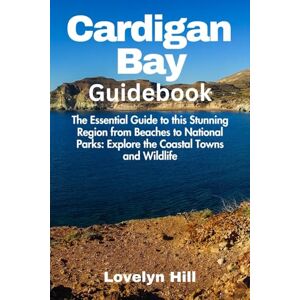 Hill, Lovelyn Cardigan Bay Guidebook: The Essential Guide to this Stunning Region from Beaches to National Parks: Explore the Coastal Towns and Wildlife (Global Travel Guide Series) Hill, Lovelyn Cardigan Bay Guidebook: The Essential Guide to this Stunning Region from Beaches to National Parks: Explore the Coastal Towns and Wildlife (Global Travel Guide Series)
