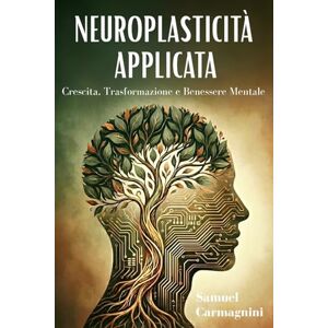 Carmagnini, Samuel Neuroplasticità applicata: Il manuale pratico per sconfiggere la distrazione digitale: Protocolli mirati per riprogrammare il cervello e massimizzare la performance nell’era degli algoritmi Carmagnini, Samuel Neuroplasticità applicata: Il manuale pratico per sconfiggere la distrazione digitale: Protocolli mirati per riprogrammare il cervello e massimizzare la performance nell’era degli algoritmi