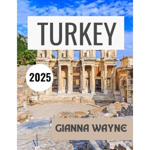 WAYNE, GIANNA TURKEY TRAVEL GUIDE 2025: Discover local tips, hidden gems, and essential insights for an unforgettable adventure. WAYNE, GIANNA TURKEY TRAVEL GUIDE 2025: Discover local tips, hidden gems, and essential insights for an unforgettable adventure.