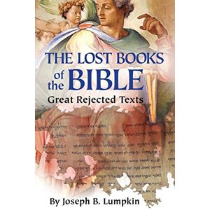 Lumpkin, Joseph Lost Books of the Bible: The Great Rejected Texts Lumpkin, Joseph Lost Books of the Bible: The Great Rejected Texts