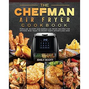 Scott The Chefman Air Fryer Cookbook: Popular, Savory and Simple Air Fryer Recipes for Anyone Who Want to Enjoy Tasty Effortless Dish Scott The Chefman Air Fryer Cookbook: Popular, Savory and Simple Air Fryer Recipes for Anyone Who Want to Enjoy Tasty Effortless Dish