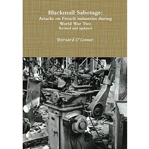 O'Connor, Bernard Blackmail Sabotage: Attacks on French industries during World War Two O'Connor, Bernard Blackmail Sabotage: Attacks on French industries during World War Two