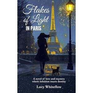 Whiteflow, Lucy Flakes of Light in Paris: A novel of love and mystery where intuition meets destiny Whiteflow, Lucy Flakes of Light in Paris: A novel of love and mystery where intuition meets destiny
