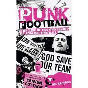 Keoghan, Jim Punk Football: The Rise of Fan Ownership in English Football Keoghan, Jim Punk Football: The Rise of Fan Ownership in English Football