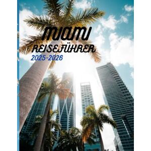 B. BELVIN, MARK MIAMI REISEFÜHRER 2025-2026: Erkunden Sie palmengesäumte Strände, entdecken Sie kunstvolle Viertel, lüften Sie lokale Geheimnisse und maßgeschneiderte Reiserouten (Beyond Borders Travel Series) B. BELVIN, MARK MIAMI REISEFÜHRER 2025-2026: Erkunden Sie palmengesäumte Strände, entdecken Sie kunstvolle Viertel, lüften Sie lokale Geheimnisse und maßgeschneiderte Reiserouten (Beyond Borders Travel Series)