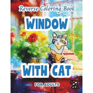 Gardson, Emily P. Window With Cat Reverse Coloring Book For Adults: 34 Beautiful Watercolor Designs Creativity, Mindfulness, Meditation, Relaxation, Anti-stress Coloring Gardson, Emily P. Window With Cat Reverse Coloring Book For Adults: 34 Beautiful Watercolor Designs Creativity, Mindfulness, Meditation, Relaxation, Anti-stress Coloring