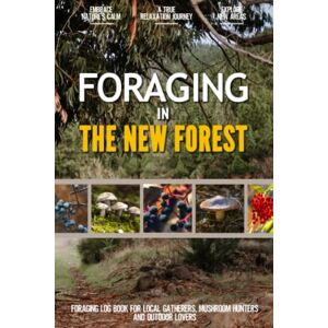 Haley Hensen-Meskill Foraging in the New Forest: Practical Foraging Log Book for Local Gatherers, Mushroom Hunters and Wilderness Lovers Personalize your Adventure by Documenting the Findings Haley Hensen-Meskill Foraging in the New Forest: Practical Foraging Log Book for Local Gatherers, Mushroom Hunters and Wilderness Lovers Personalize your Adventure by Documenting the Findings