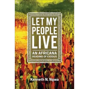 Ngwa, Kenneth N. Let My People Live: An Africana Reading of Exodus: An African Reading of Exodus Ngwa, Kenneth N. Let My People Live: An Africana Reading of Exodus: An African Reading of Exodus