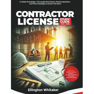 Whitaker, Ellington Contractor License Study Guide 2025-2026: In-Depth Knowledge, Full-Length Mock Exams, Practice Questions, and Proven Strategies to Excel in the Exam Whitaker, Ellington Contractor License Study Guide 2025-2026: In-Depth Knowledge, Full-Length Mock Exams, Practice Questions, and Proven Strategies to Excel in the Exam