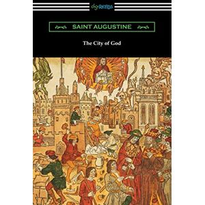 Augustine, Saint The City of God (Translated with an Introduction by Marcus Dods) Augustine, Saint The City of God (Translated with an Introduction by Marcus Dods)