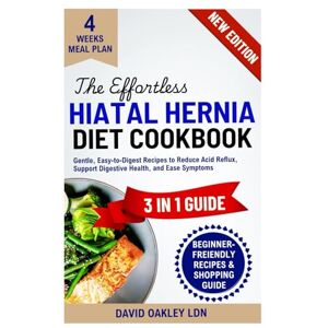 Oakley The Effortless Hiatal Hernia Diet Cookbook: Gentle, Easy-to-Digest Recipes to Reduce Acid Reflux, Support Digestive Health, and Ease Symptoms Oakley The Effortless Hiatal Hernia Diet Cookbook: Gentle, Easy-to-Digest Recipes to Reduce Acid Reflux, Support Digestive Health, and Ease Symptoms
