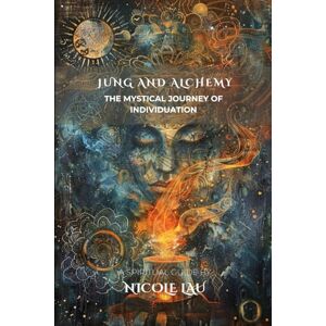 Lau, Nicole Jung and Alchemy: The Mystical Journey of Individuation (JUNG AND THE MYSTICAL MIND: Archetypes, Symbols & Spiritual Transformation) Lau, Nicole Jung and Alchemy: The Mystical Journey of Individuation (JUNG AND THE MYSTICAL MIND: Archetypes, Symbols & Spiritual Transformation)