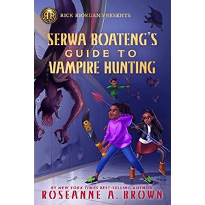 Brown, Roseanne A. Rick Riordan Presents Serwa Boateng's Guide To Vampire Hunting: A Serwa Boateng Novel, Book 1 Brown, Roseanne A. Rick Riordan Presents Serwa Boateng's Guide To Vampire Hunting: A Serwa Boateng Novel, Book 1