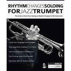 Birch, Mr Buster Rhythm Changes Soloing for Jazz Trumpet: The Guide to Chord Tone Soloing on Rhythm Changes for Bb Instruments (Learn how to play trumpet) Birch, Mr Buster Rhythm Changes Soloing for Jazz Trumpet: The Guide to Chord Tone Soloing on Rhythm Changes for Bb Instruments (Learn how to play trumpet)