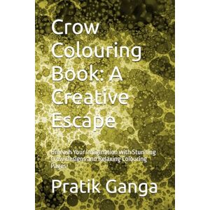 Ganga, Mr Pratik Mallinath Crow Colouring Book: A Creative Escape: Unleash Your Imagination with Stunning Crow Designs and Relaxing Colouring Pages Ganga, Mr Pratik Mallinath Crow Colouring Book: A Creative Escape: Unleash Your Imagination with Stunning Crow Designs and Relaxing Colouring Pages